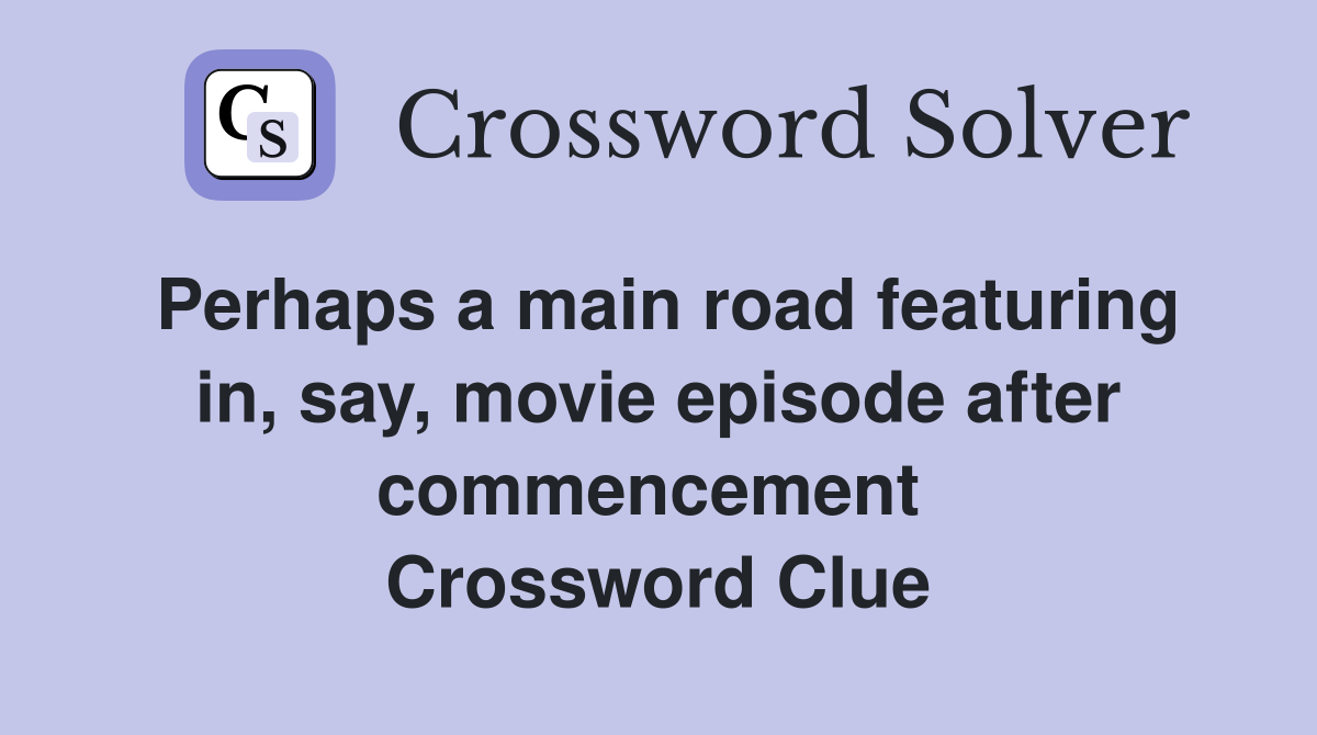 Perhaps a main road featuring in, say, movie episode after commencement  Crossword Clue