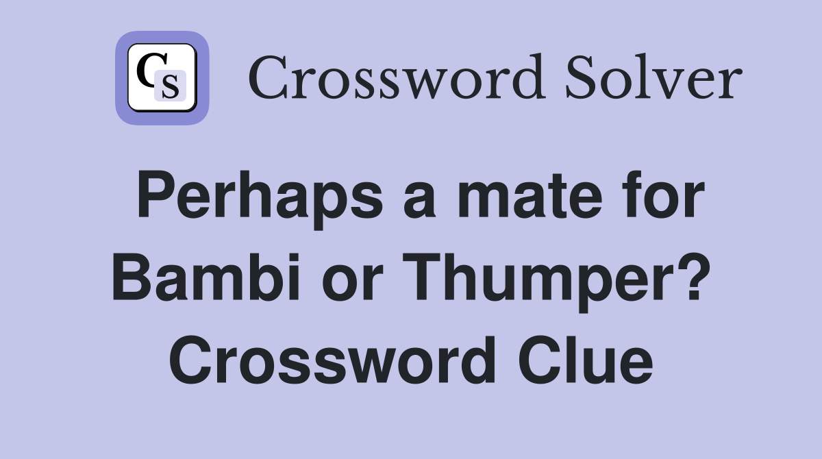 Perhaps a mate for Bambi or Thumper? Crossword Clue