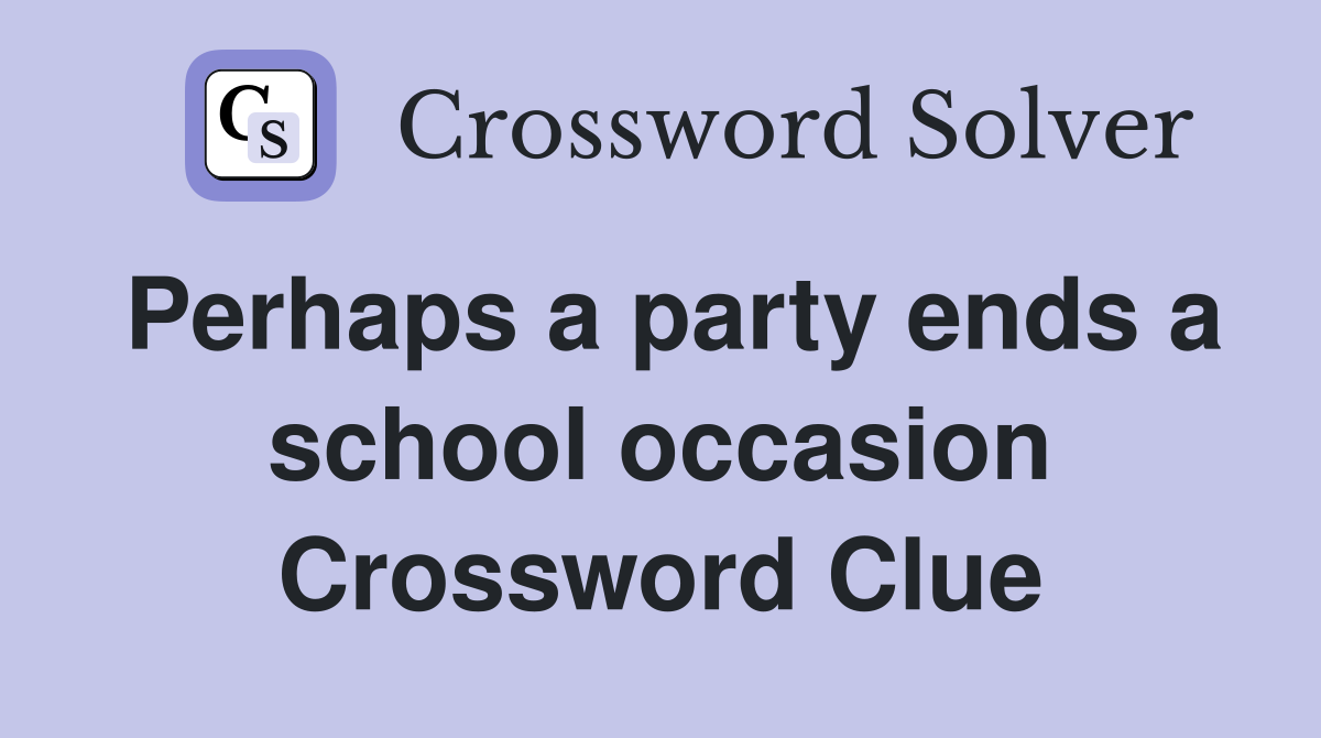 Perhaps a party ends a school occasion Crossword Clue