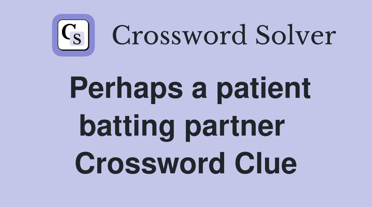 Perhaps a patient batting partner  Crossword Clue