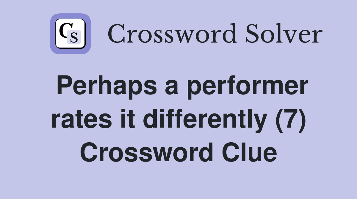 Perhaps a performer rates it differently (7) Crossword Clue