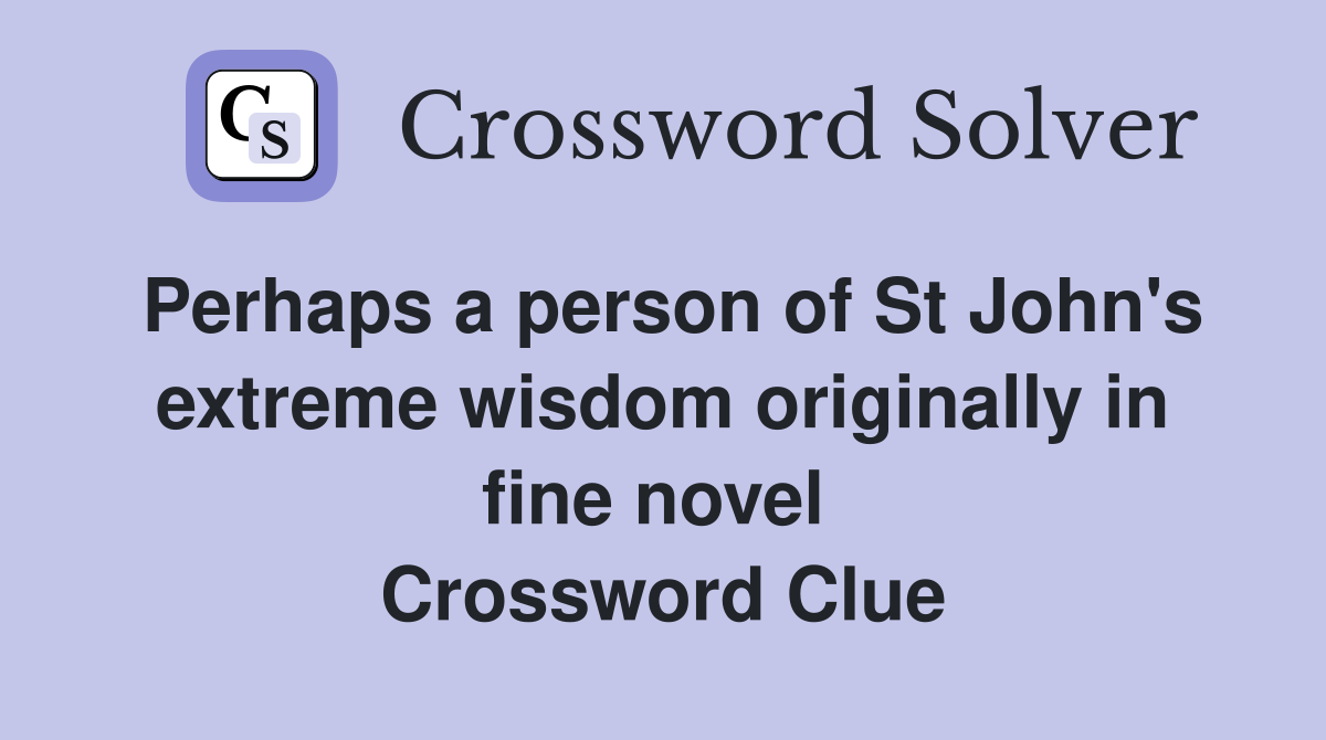 Perhaps a person of St John's extreme wisdom originally in fine novel  Crossword Clue