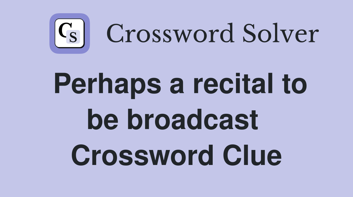 Perhaps a recital to be broadcast  Crossword Clue