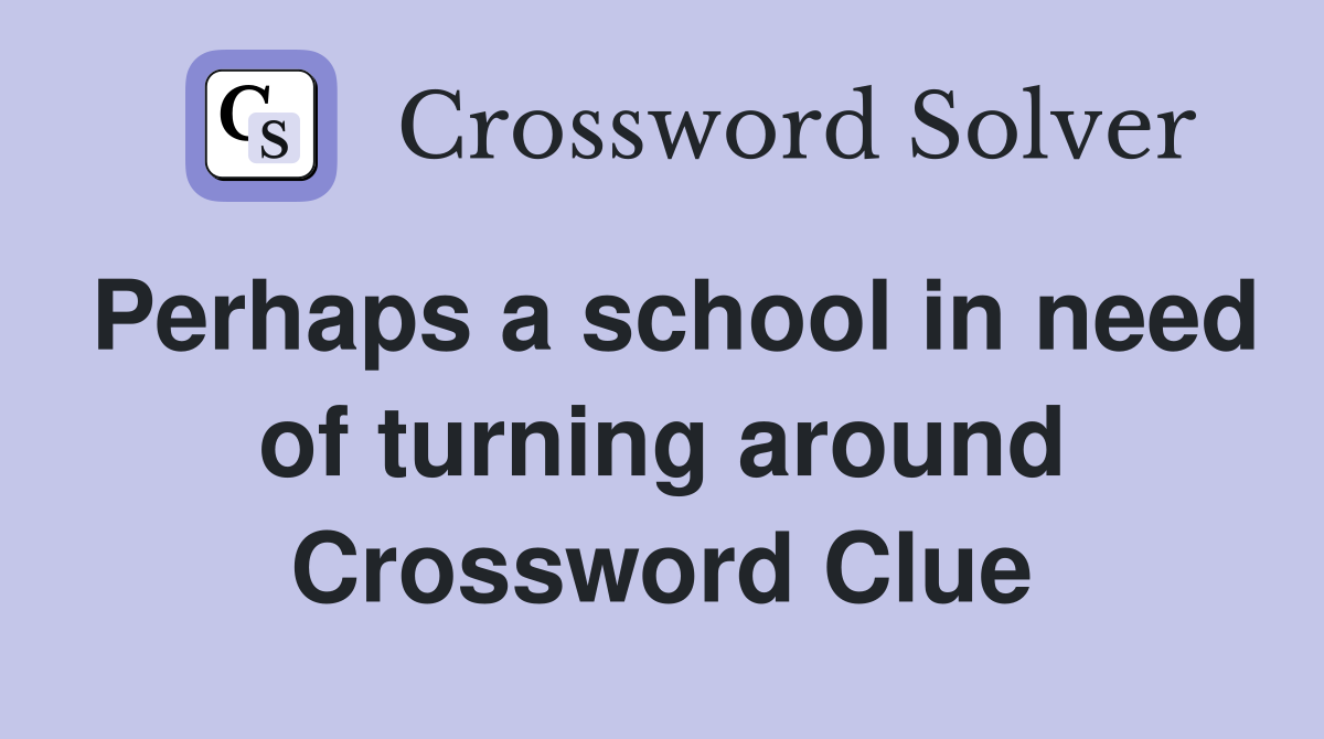 Perhaps a school in need of turning around Crossword Clue