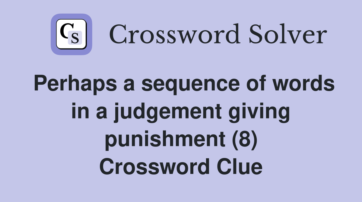 Perhaps a sequence of words in a judgement giving punishment (8) Crossword Clue