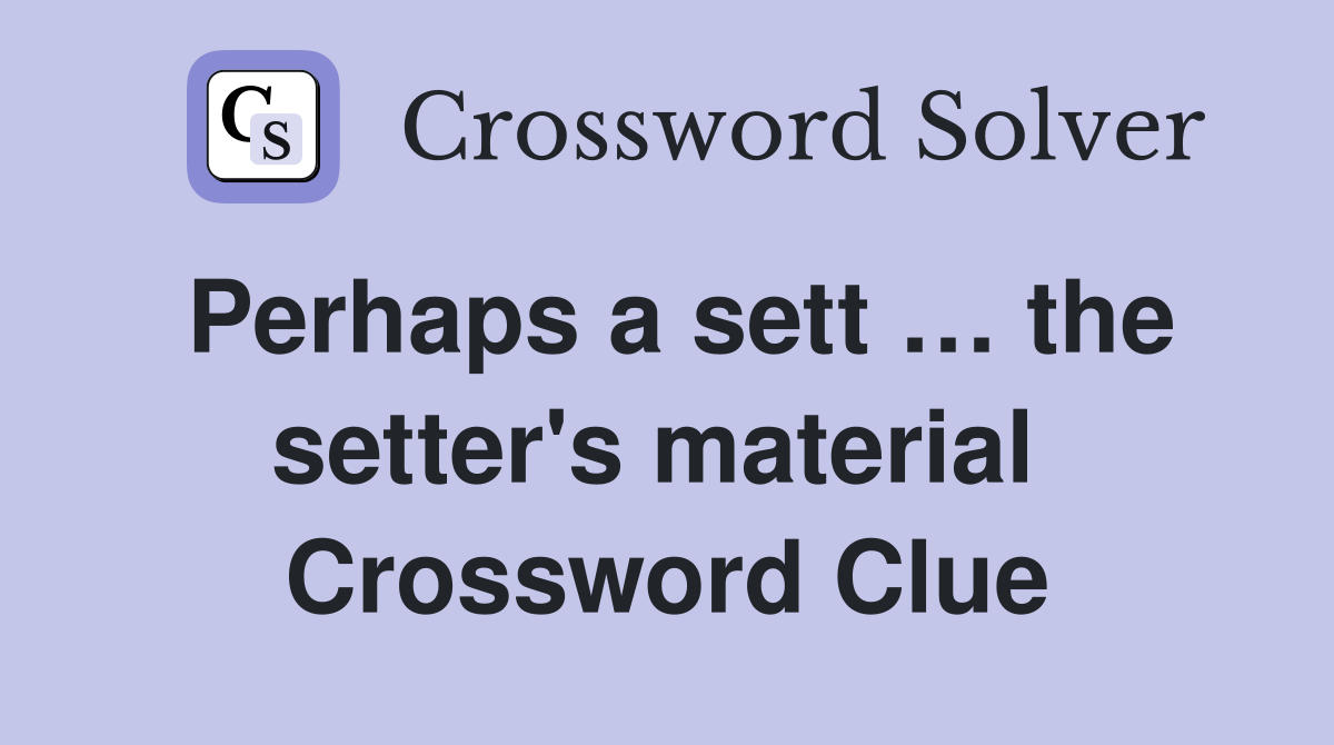 Perhaps a sett … the setter's material  Crossword Clue