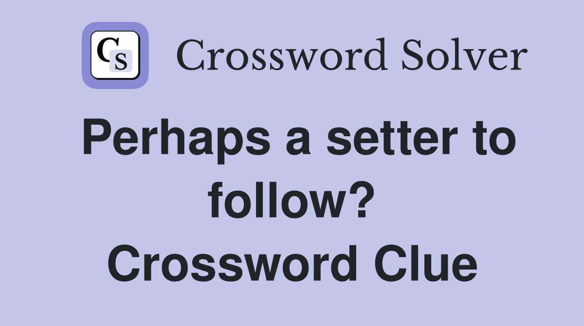 Perhaps a setter to follow? Crossword Clue