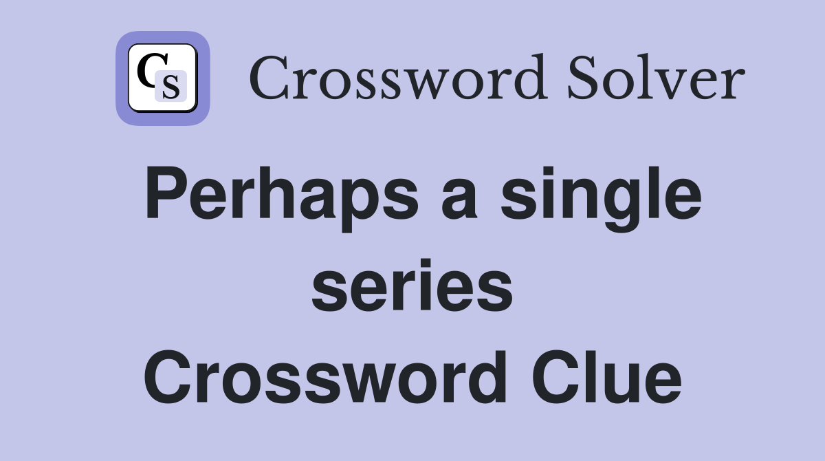 Perhaps a single series Crossword Clue