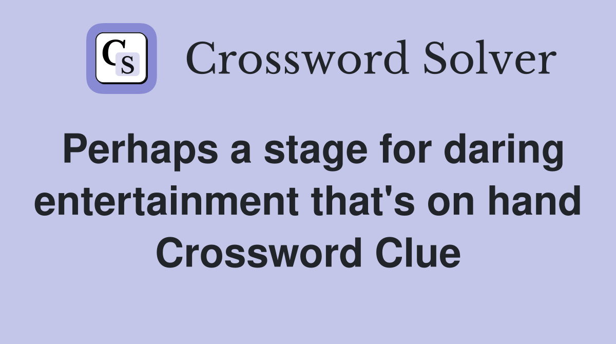 Perhaps a stage for daring entertainment that's on hand Crossword Clue