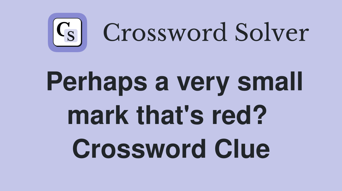 Perhaps a very small mark that's red?  Crossword Clue