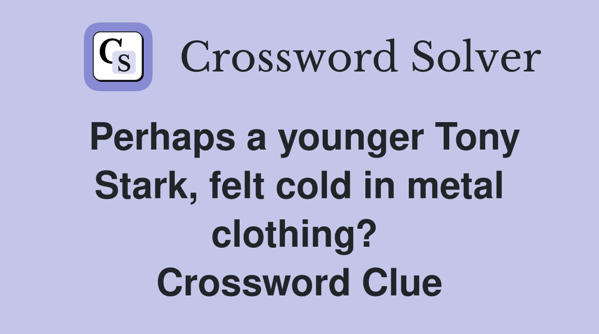 Perhaps a younger Tony Stark, felt cold in metal clothing?  Crossword Clue