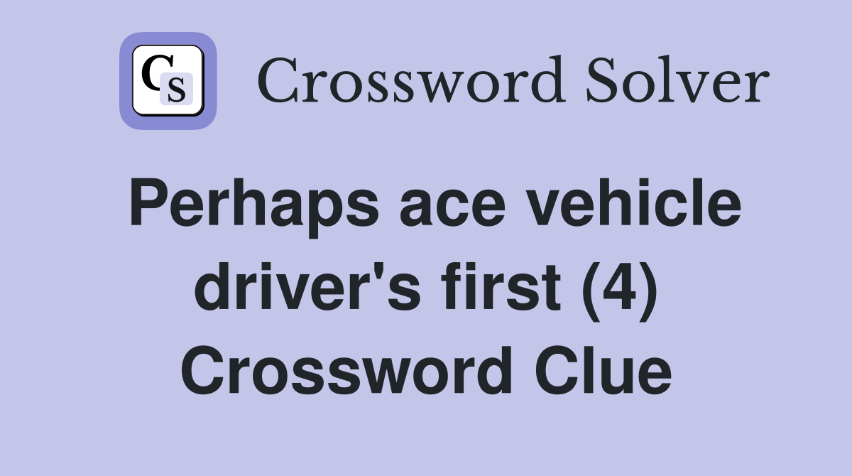 Perhaps ace vehicle driver's first (4) Crossword Clue
