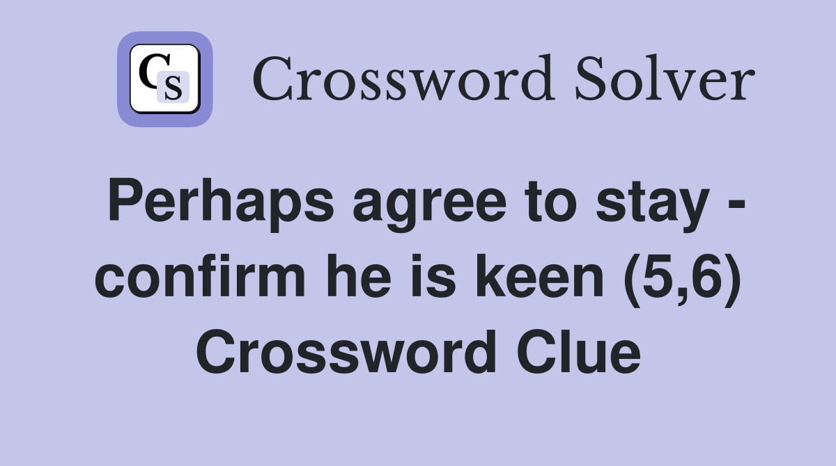 Perhaps agree to stay - confirm he is keen (5,6) Crossword Clue