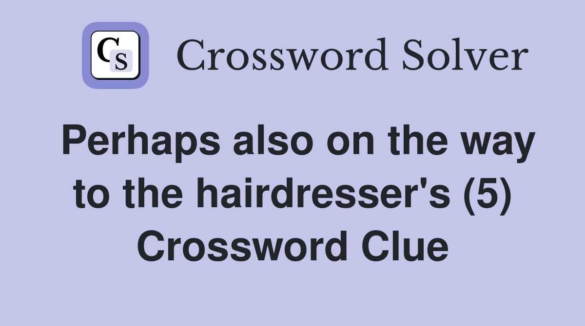 Perhaps also on the way to the hairdresser's (5) Crossword Clue