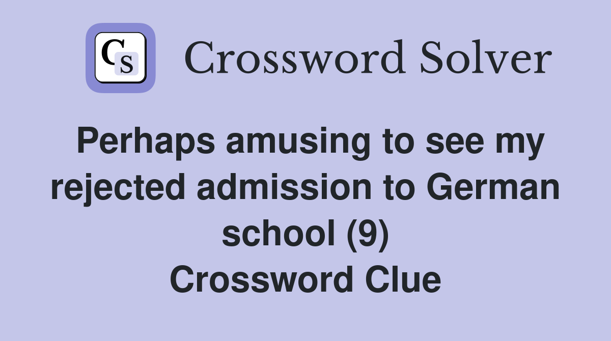 Perhaps amusing to see my rejected admission to German school (9) Crossword Clue