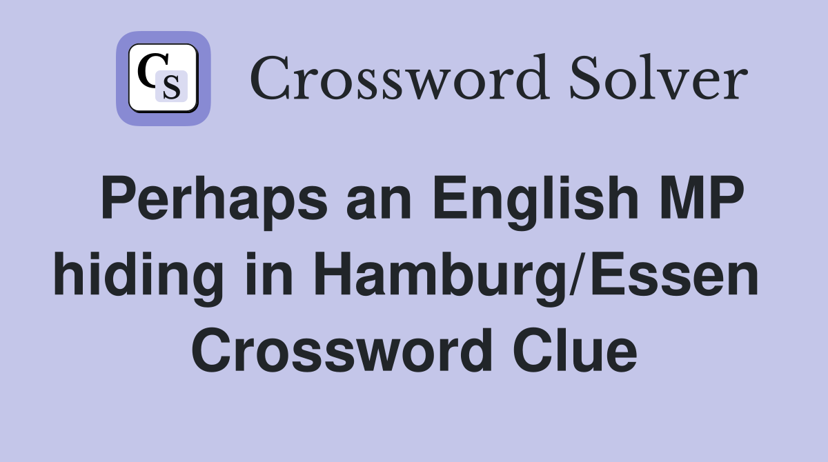 Perhaps an English MP hiding in Hamburg/Essen  Crossword Clue