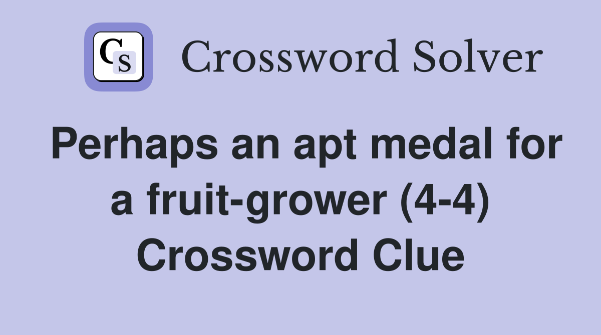 Perhaps an apt medal for a fruit-grower (4-4) Crossword Clue