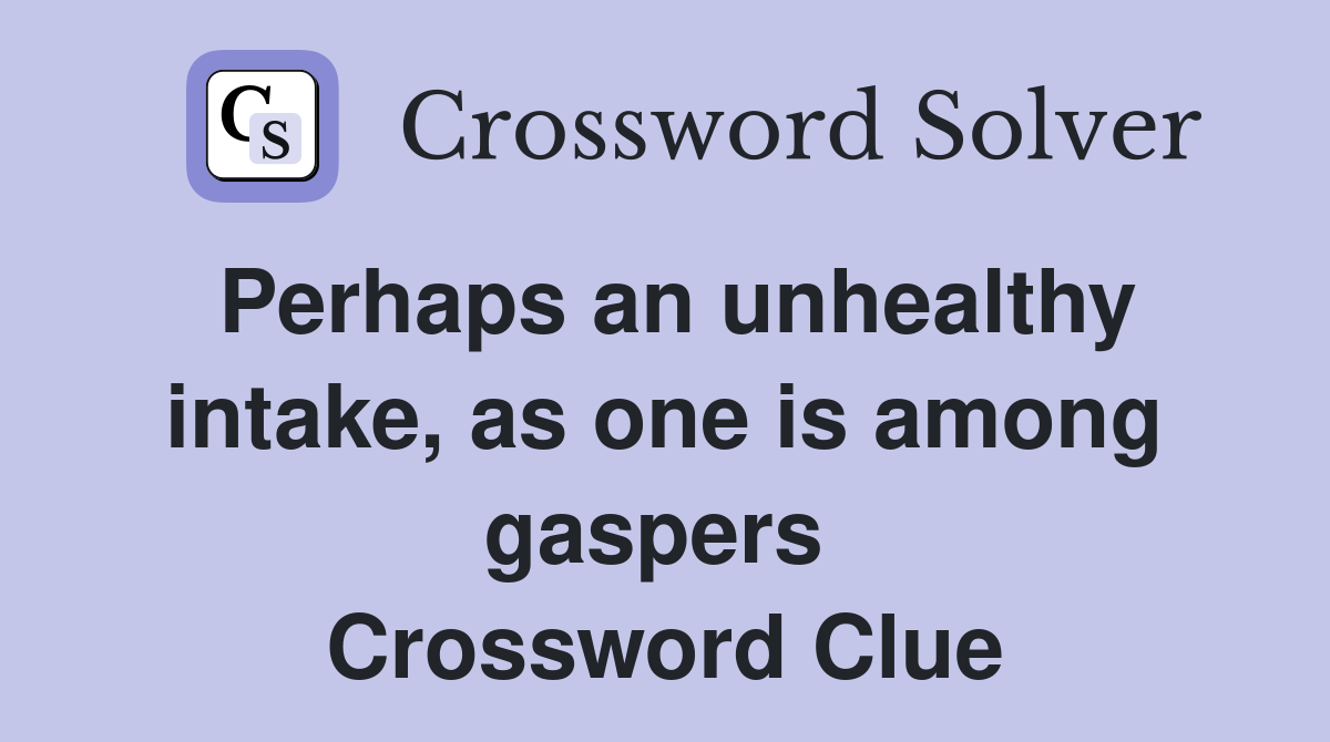 Perhaps an unhealthy intake, as one is among gaspers  Crossword Clue