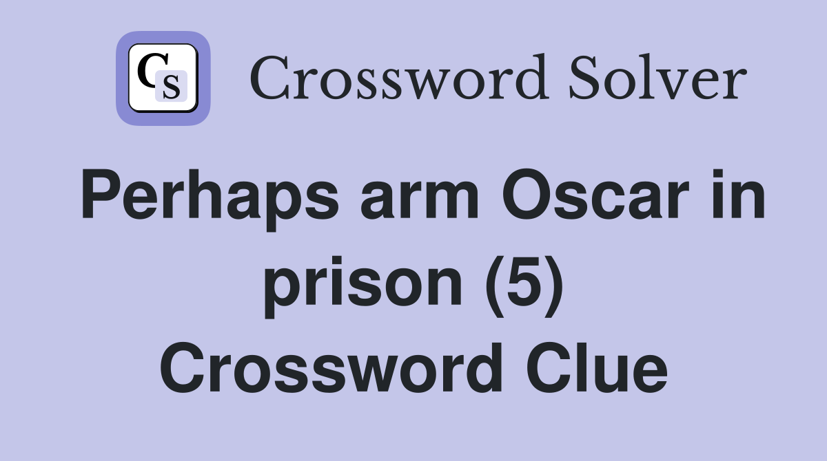 Perhaps arm Oscar in prison (5) Crossword Clue