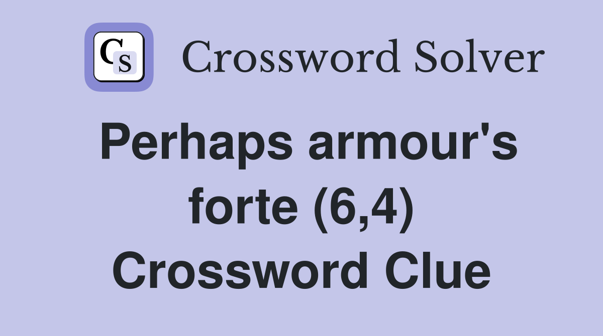 Perhaps armour's forte (6,4) Crossword Clue
