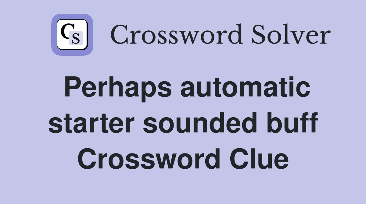 Perhaps automatic starter sounded buff Crossword Clue