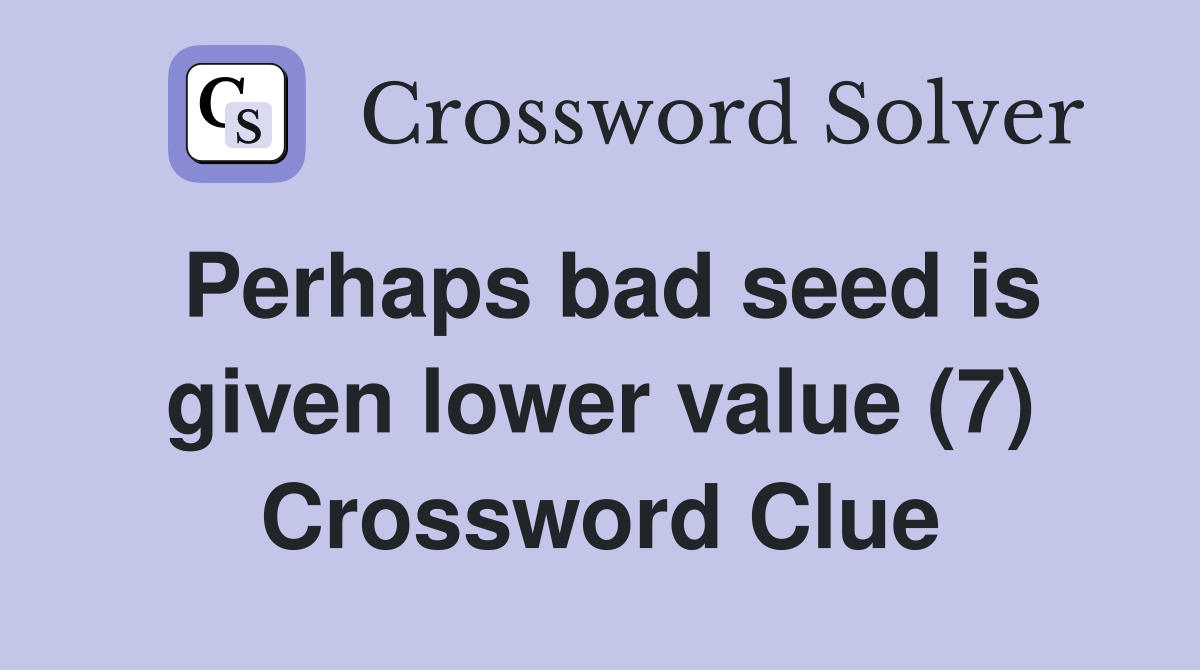 Perhaps bad seed is given lower value (7) Crossword Clue