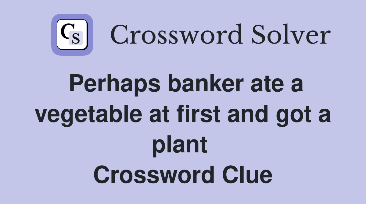 Perhaps banker ate a vegetable at first and got a plant  Crossword Clue