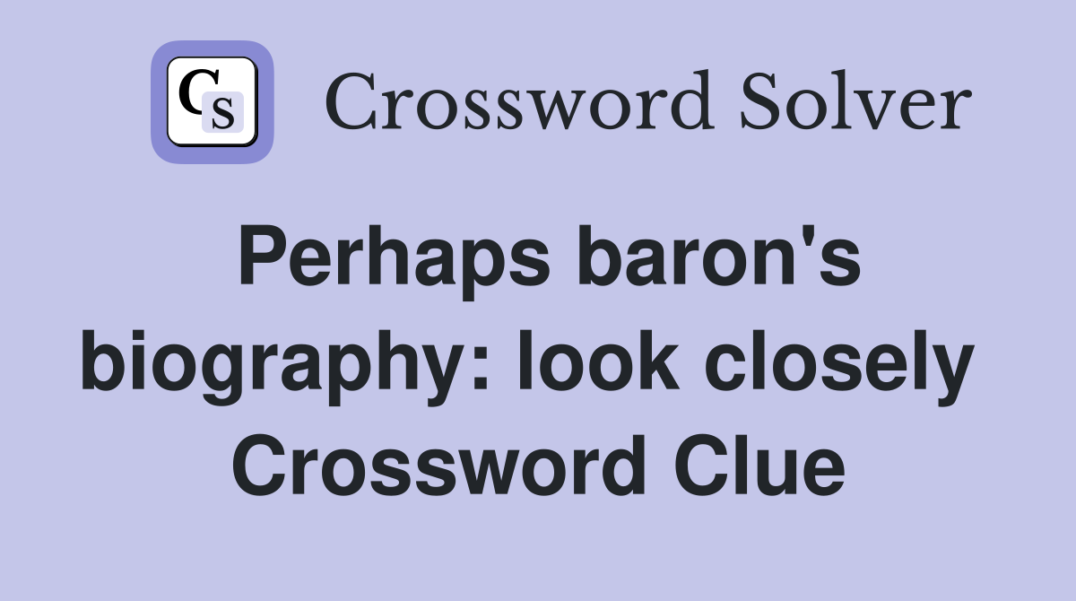 Perhaps baron's biography: look closely  Crossword Clue