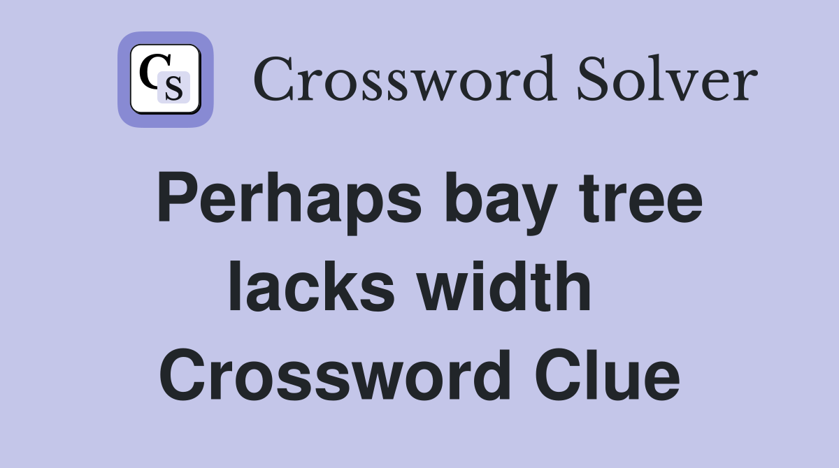 Perhaps bay tree lacks width  Crossword Clue