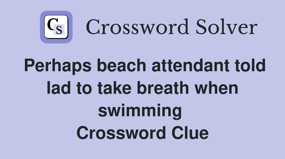 Perhaps beach attendant told lad to take breath when swimming  Crossword Clue