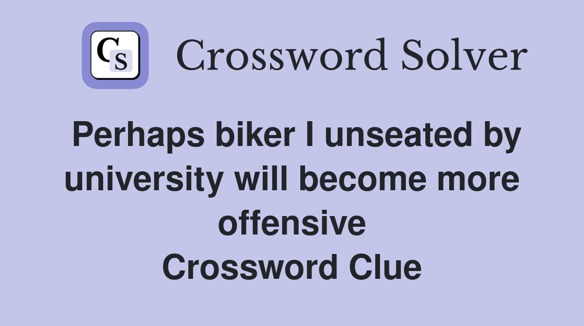Perhaps biker I unseated by university will become more offensive Crossword Clue
