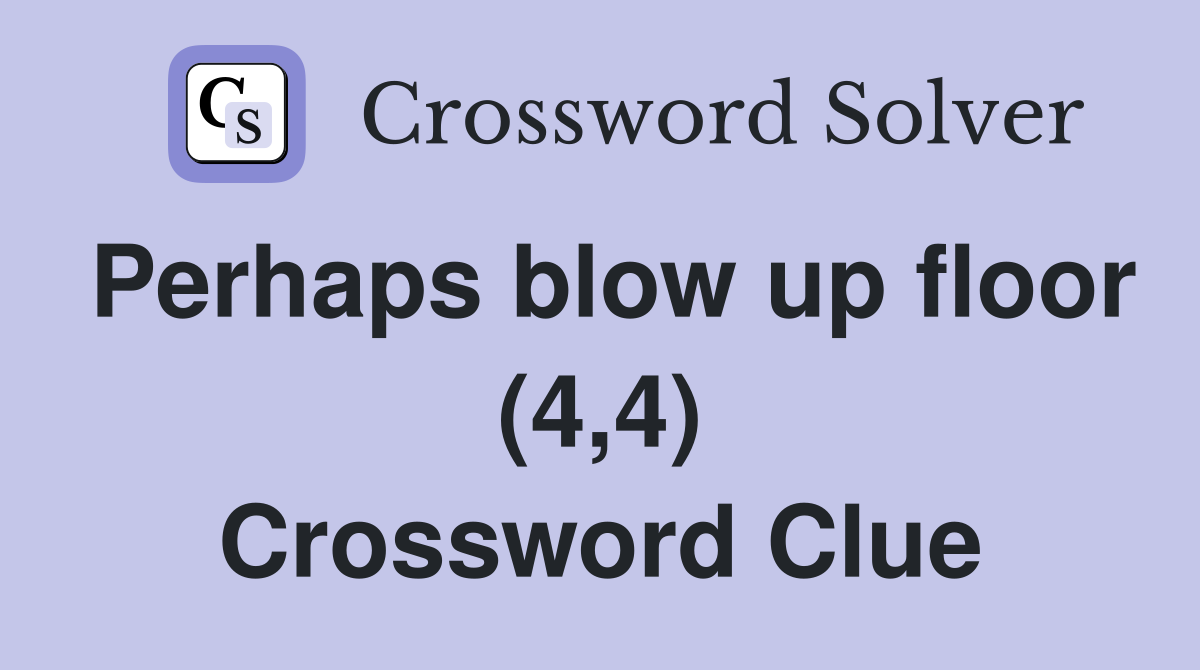 Perhaps blow up floor (4,4) Crossword Clue