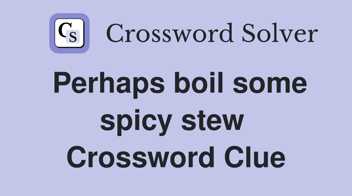 Perhaps boil some spicy stew  Crossword Clue