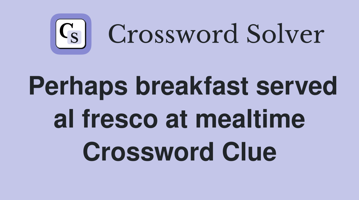 Perhaps breakfast served al fresco at mealtime Crossword Clue