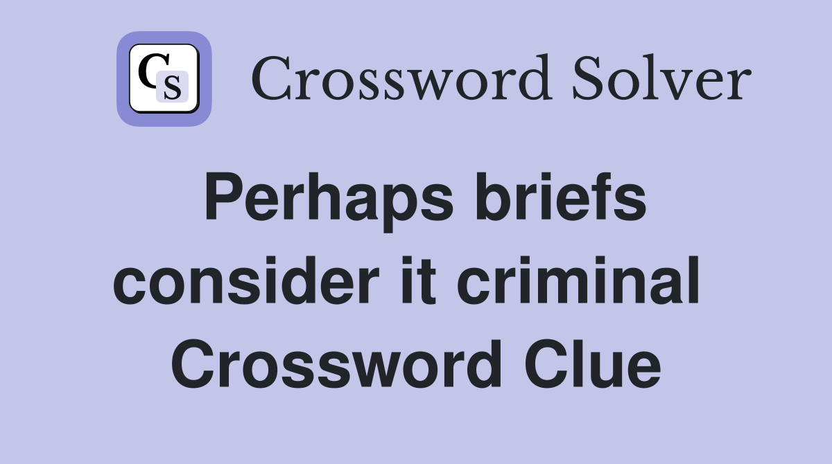 Perhaps briefs consider it criminal  Crossword Clue