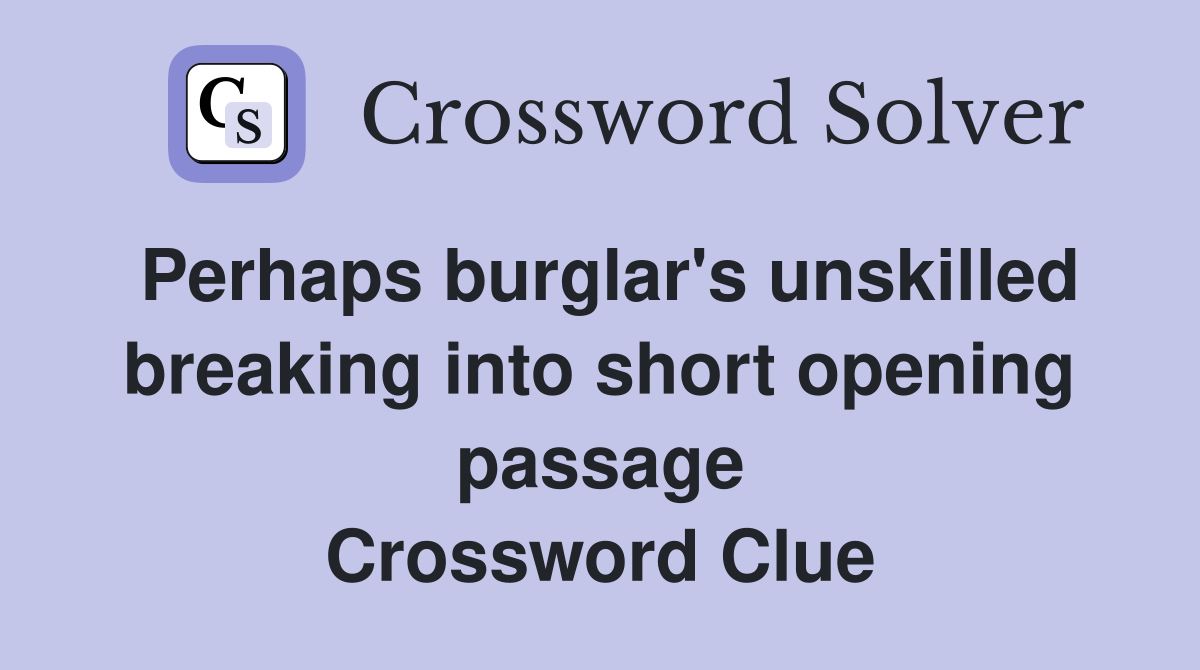 Perhaps burglar's unskilled breaking into short opening passage Crossword Clue