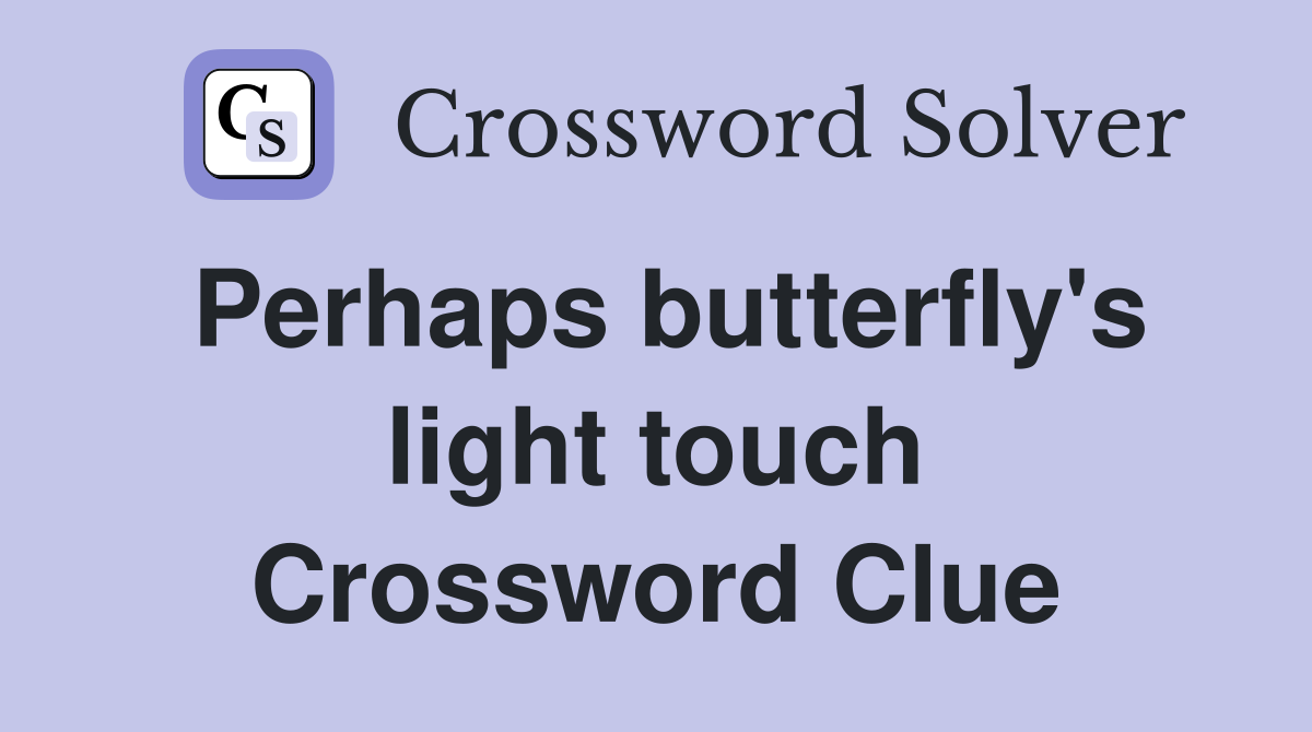 Perhaps butterfly's light touch Crossword Clue