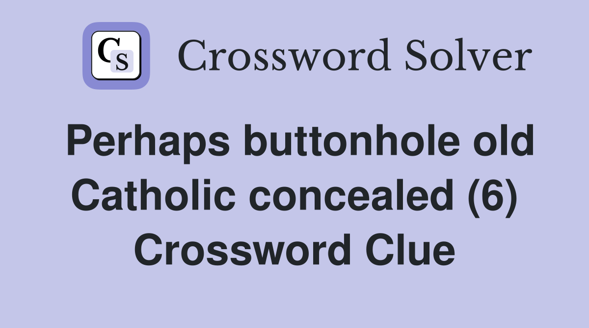 Perhaps buttonhole old Catholic concealed (6) Crossword Clue