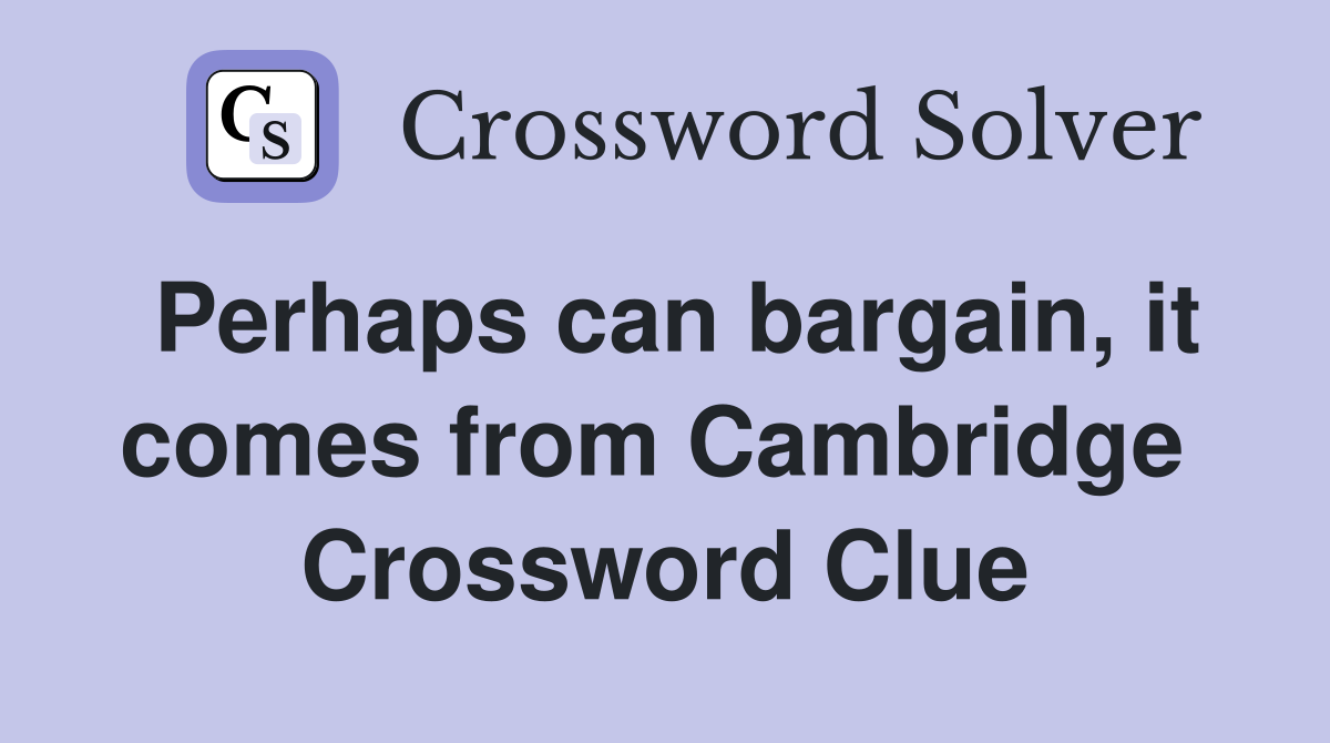 Perhaps can bargain, it comes from Cambridge  Crossword Clue