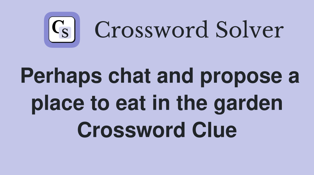 Perhaps chat and propose a place to eat in the garden Crossword Clue