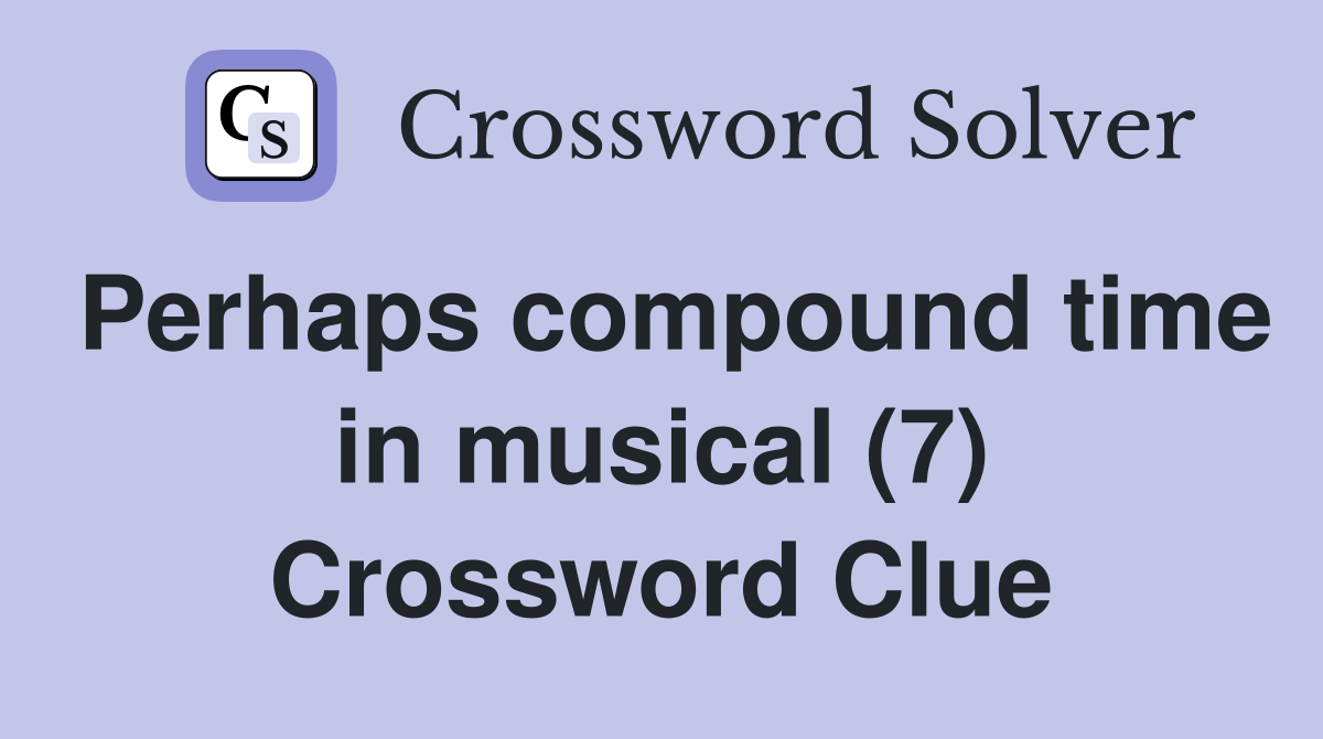 Perhaps compound time in musical (7) Crossword Clue