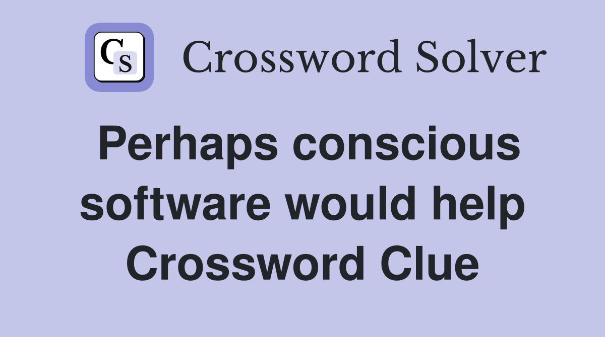 Perhaps conscious software would help Crossword Clue