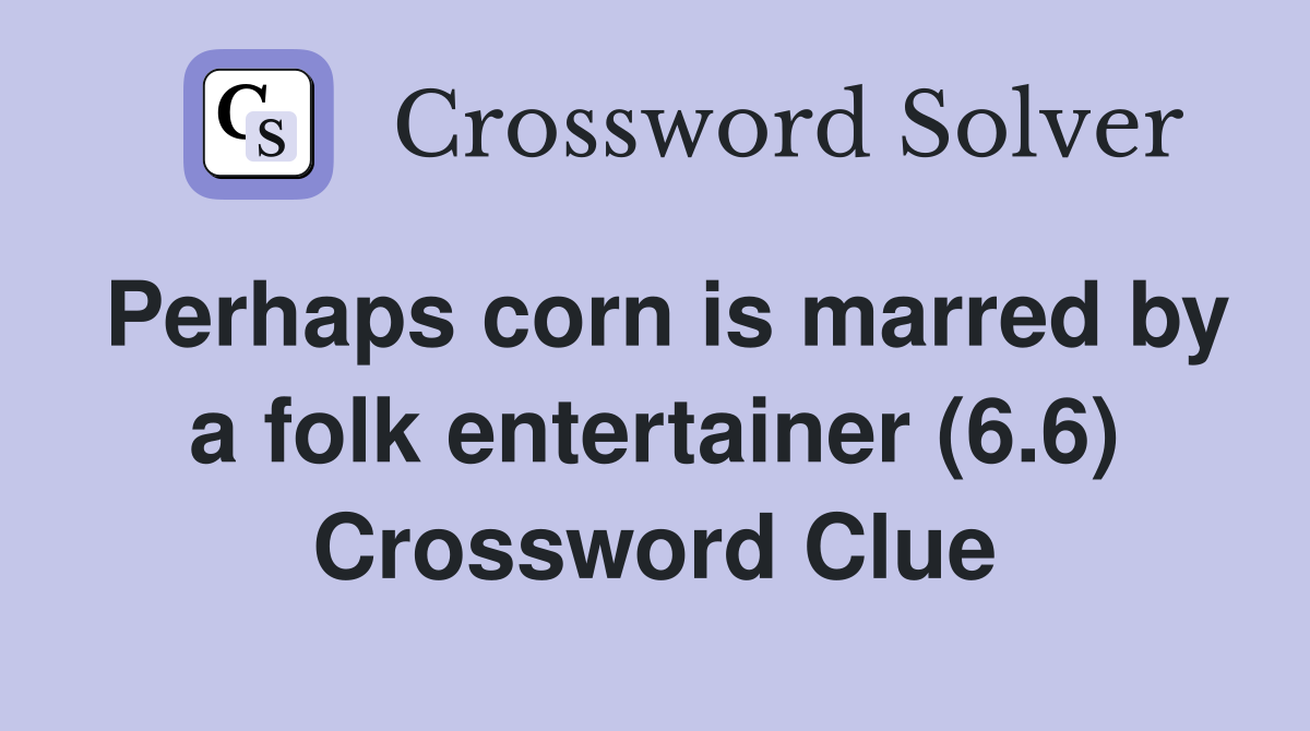 Perhaps corn is marred by a folk entertainer (6.6) Crossword Clue