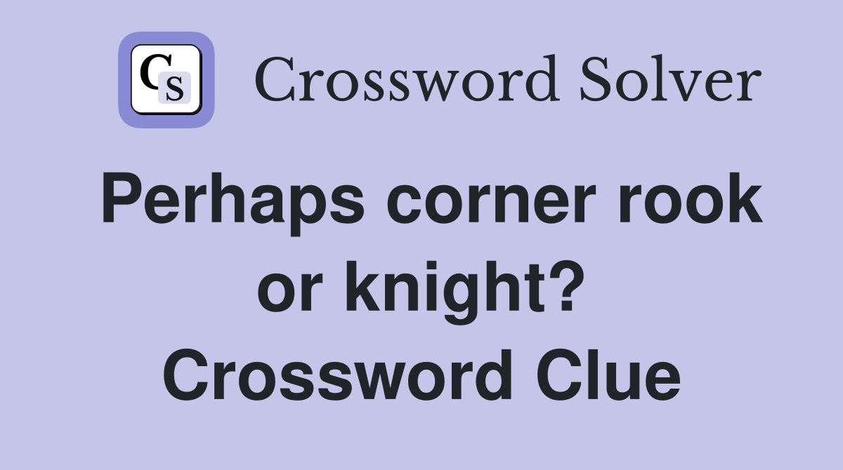 Perhaps corner rook or knight? Crossword Clue