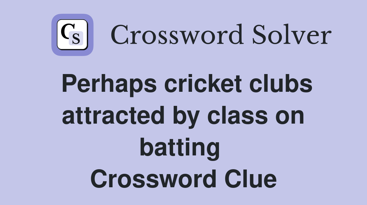Perhaps cricket clubs attracted by class on batting  Crossword Clue