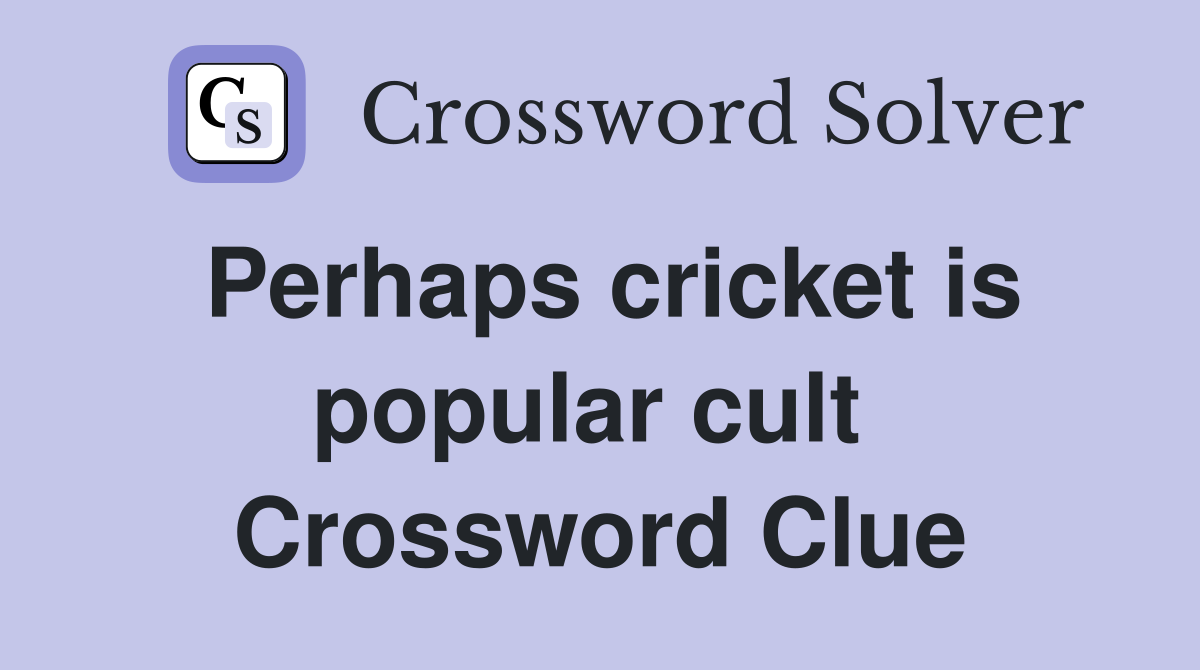 Perhaps cricket is popular cult  Crossword Clue