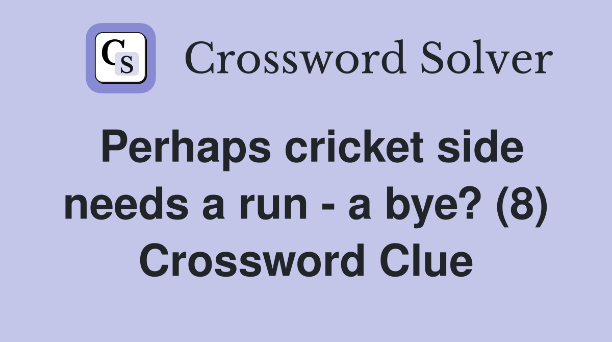 Perhaps cricket side needs a run - a bye? (8) Crossword Clue