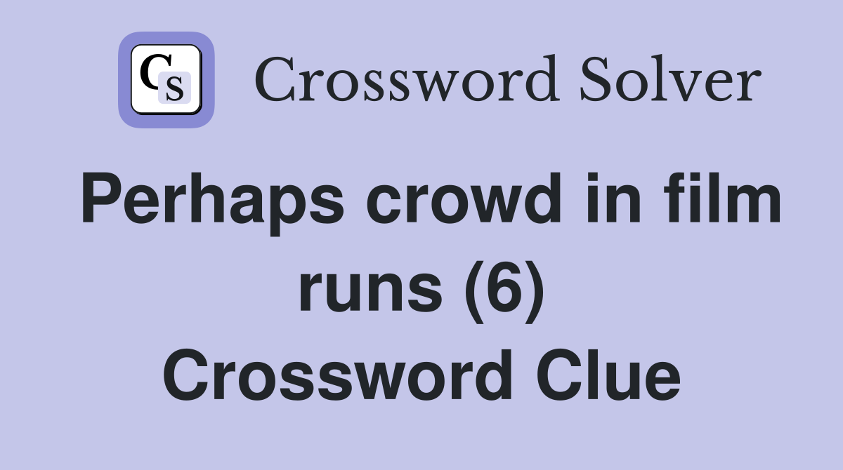 Perhaps crowd in film runs (6) Crossword Clue