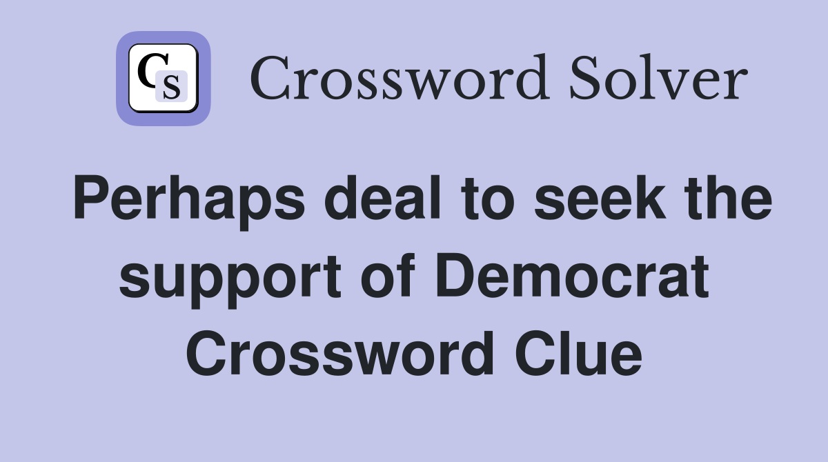 Perhaps deal to seek the support of Democrat Crossword Clue
