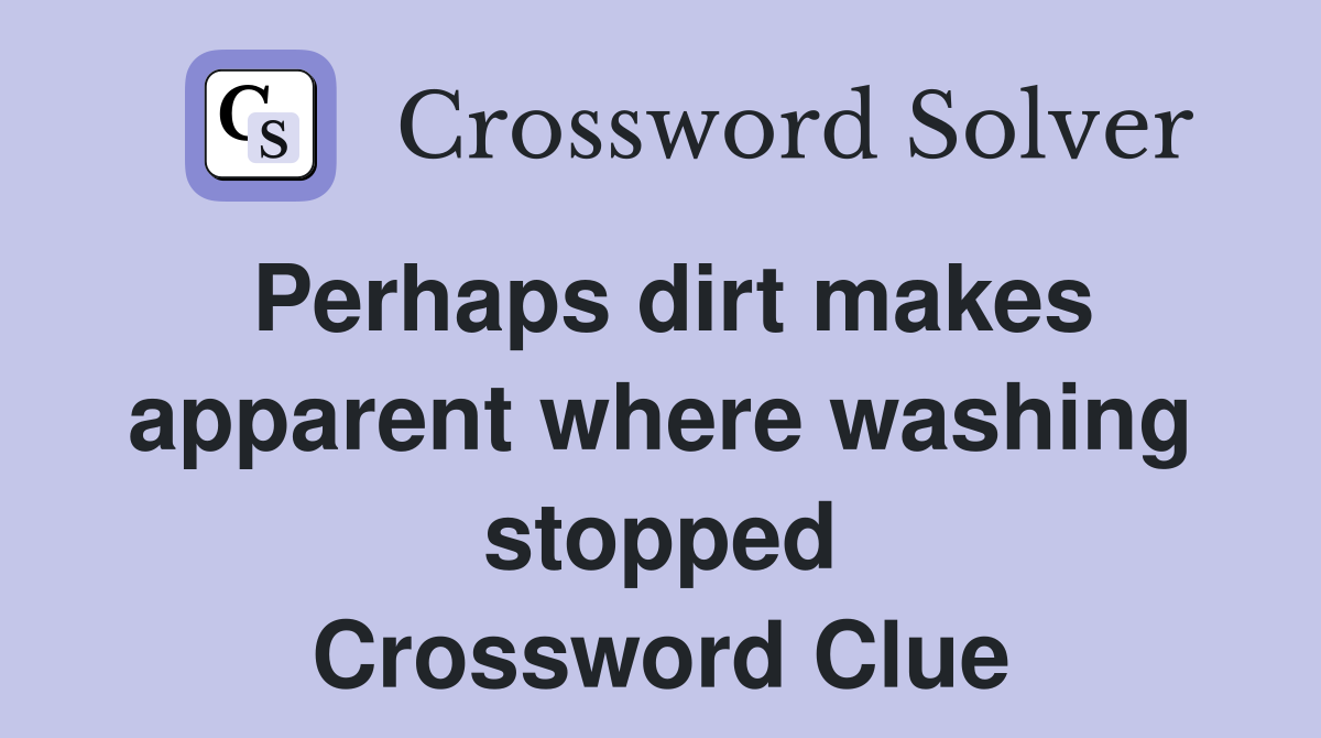 Perhaps dirt makes apparent where washing stopped Crossword Clue